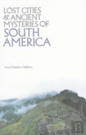 Lost Cities & Ancient Mysteries Of South America