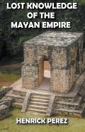 Lost Knowledge Of The Mayan Empire