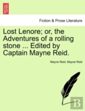 Lost Lenore; Or, The Adventures Of A Rolling Stone ... Edited By Captain Mayne Reid.