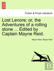 Lost Lenore; Or, The Adventures Of A Rolling Stone ... Edited By Captain Mayne Reid.