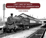 Lost Lines Of Wales: Aberystwyth To Carmarthen