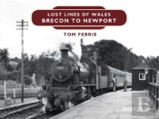 Lost Lines Of Wales: Brecon To Newport