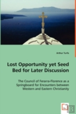 Bertrand.pt - Lost Opportunity Yet Seed Bed For Later Discussion - The Council Of Ferarra-Florence As A Springboard For Encounters Between Western And Eastern Christianity