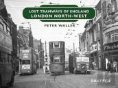 Lost Tramways Of England: London North West
