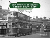 Lost Tramways Of England: London South East