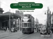 Lost Tramways Of Ireland: Belfast