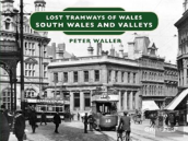 Lost Tramways Of Wales: South Wales And Valleys