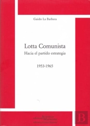 Lotta Comunista ; Hacia El Partido Estrategia 1953-1965