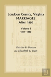 Loudoun County, Virginia Marriages After 1850, Volume 1, 1851-1880