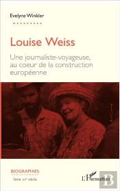 Louidr Weiss ; Une Journaliste-Voyageuse, Au Cœur De La Construction Européenne