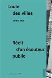 L'Ouïe Des Villes : Récit D'Un Écouteur Public