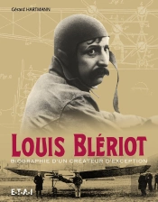 Louis Bleriot ; Biographie D'Un Créateur D'Exception