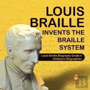 Louis Braille Invents The Braille System Louis Braille Biography Grade 5 Children'S Biographies