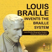 Louis Braille Invents The Braille System Louis Braille Biography Grade 5 Children'S Biographies