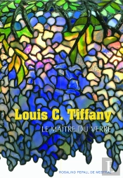 Louis C. Tiffany ; Le Maître Du Verre
