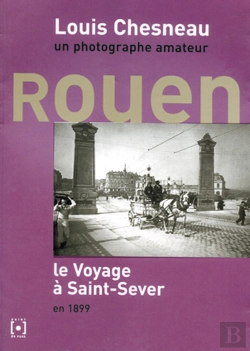 Bertrand.pt - Louis Chesneau ; Un Photographe Amateur ; Rouen ; Le Voyage À Saint-Sever En 1899