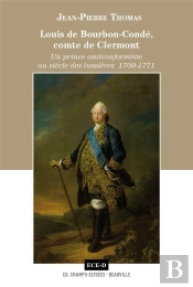 Louis De Bourbon-Condé, Comte De Clermont ; Un Prince Anticonformiste Au Siècle Des Lumières, 1709-1771