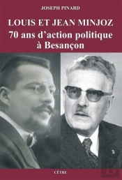 Louis Et Jean Minjoz - 70 Ans D'Action Politique A Besancon
