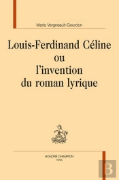 Louis-Ferdinand Céline Ou L'Invention Du Roman Lyrique