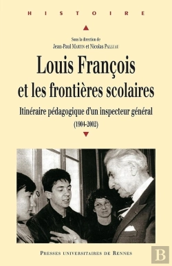 Bertrand.pt - Louis François Et Les Frontières Scolaires ; Itinéraire Pédagogique D'Un Inspecteur Général (1904-2002)
