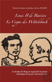 Louis Ii De Baviere Le Cygne Des Wittelsbach - Le Drame De Berg Au Regard De