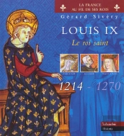Louis Ix ; Le Roi Saint 1214-1270