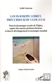 Louis-Joseph Lebret, Précurseur Du Vatican Ii ; Dans La Dynamique Sociale De L'Église, Auprès Des Marins-Pêcheurs Bretons, Et Dans Le Développement Économique Mondiale