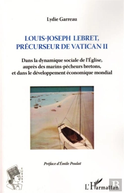 Bertrand.pt - Louis-Joseph Lebret, Précurseur Du Vatican Ii ; Dans La Dynamique Sociale De L'Église, Auprès Des Marins-Pêcheurs Bretons, Et Dans Le Développement Économique Mondiale