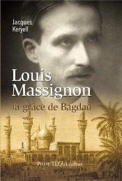 Louis Massignon ; La Grâce De Bagdad