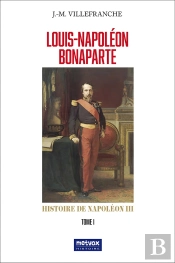 Louis-Napoléon Bonaparte - Tome I : Histoire De Napoléon Iii