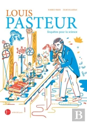 Louis Pasteur : Enquêtes Pour La Science