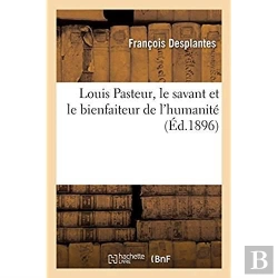 Bertrand.pt - Louis Pasteur, Le Savant Et Le Bienfaiteur De L'Humanite