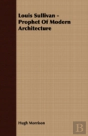 Louis Sullivan - Prophet Of Modern Archi