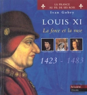 Louis Xi ; La Force Et La Ruse 1423-1483