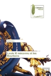 Louis Xi Meconnu Et Les Bourbons
