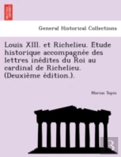 Louis Xiii. Et Richelieu. E Tude Histori