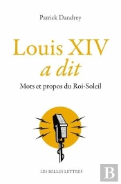 Louis Xiv A Dit ; Mots Et Propos Du Roi Soleil