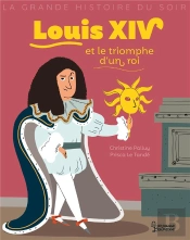 Louis Xiv Et La Passion D'Etre Roi