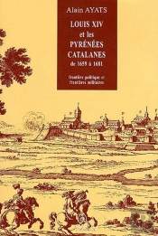 Louis Xiv Et Les Pyrénées Catalanes De 1656 À 1681