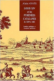 Louis Xiv Et Les Pyrenees Catalanes De 1659 A 1681