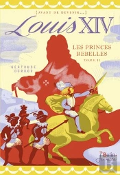 Louis Xiv T.2 ; Les Princes Rebelles