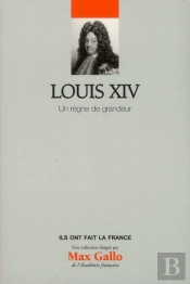 Louis Xiv, Un Regne De Grandeur