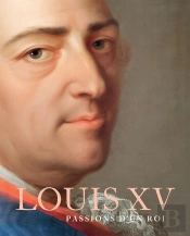 Louis Xv : Goûts Et Passions D'Un Roi