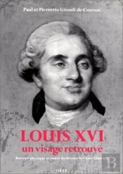 Louis Xvi, Un Visage Retrouvé : Portrait Physique Et Moral Du Dernier Roi Très Chrétien