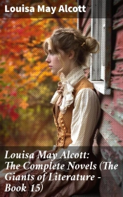 Louisa May Alcott: The Complete Novels (The Giants Of Literature - Book 15)