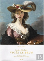 Louise Elisabeth Vigée Le Brun: Peindre Et Écrire  Marie-Antoinette Et Son Temps