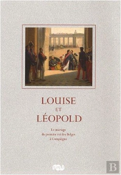 Bertrand.pt - Louise Et Léopold ; Le Mariage Du Premier Roi Des Belges À Compiègne
