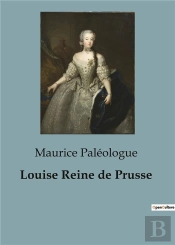 Louise Reine De Prusse - Une Biographie