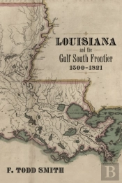 Louisiana And The Gulf South Frontier, 1500-1821