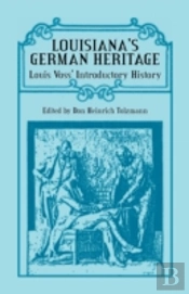 Louisiana'S German Heritage:  Louis Voss' Introductory History
